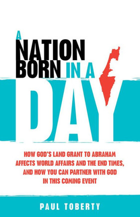 A Nation Born in a Day: How God's Land Grant to Abraham Affects World Affairs and the End Times, and How You Can Partner with God in This Comi