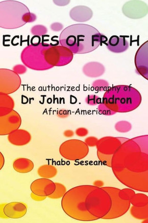 Echoes Of Froth: The Authorized Biography Of Dr John Handron African-American