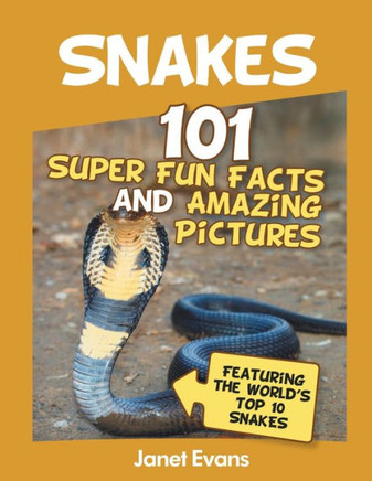 Snakes: 101 Super Fun Facts And Amazing Pictures (Featuring The World's Top 10 S