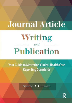 Journal Article Writing and Publication: Your Guide to Mastering Clinical Health Care Reporting Standards