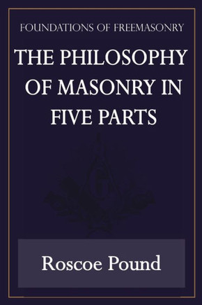 The Philosophy of Masonry in Five Parts (Foundations of Freemasonry Series)