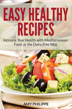 Easy Healthy Recipes: Increase Your Health with Mediterranean Food, or the Dairy Free Way