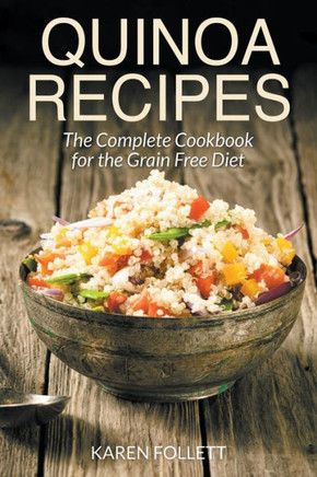 Quinoa Recipes: The Complete Cookbook for the Grain Free Diet
