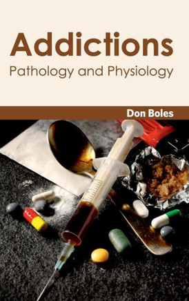 Addictions: Pathology and Physiology