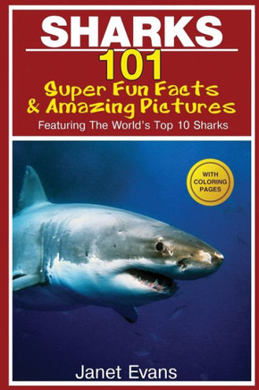 Sharks: 101 Super Fun Facts and Amazing Pictures (Featuring the World's Top 10 Sharks with Coloring Pages)