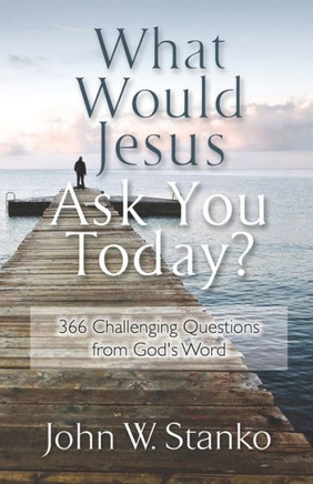 What Would Jesus Ask You Today?: 366 Challenging Questions From God's Word