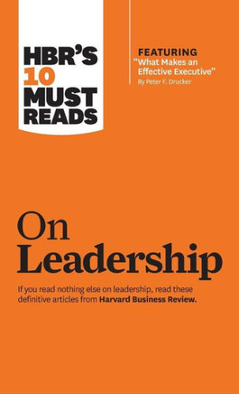 Hbr's 10 Must Reads on Leadership (with Featured Article What Makes an Effective Executive, by Peter F. Drucker)