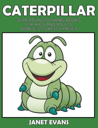 Caterpillar: Super Fun Coloring Books For Kids And Adults (Bonus: 20 Sketch Pages)