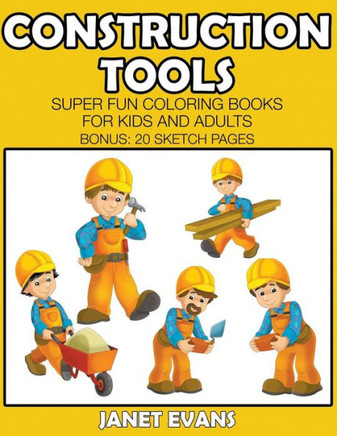 Construction Tools: Super Fun Coloring Books For Kids And Adults (Bonus: 20 Sketch Pages)