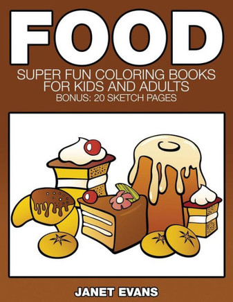 Food: Super Fun Coloring Books for Kids and Adults (Bonus: 20 Sketch Pages) Food: Super Fun Coloring Books for Kids and Adults (Bonus: 20 Sketch Pages)