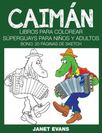 Caiman: Libros Para Colorear Superguays Para Ninos y Adultos (Bono: 20 Paginas de Sketch)