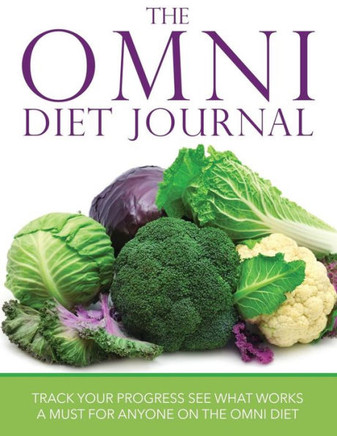 The Omni Diet Journal: Track Your Progress See What Works: A Must for Anyone on the Omni Diet The Omni Diet Journal: Track Your Progress See What Works: A Must for Anyone on the Omni Diet