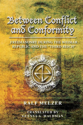Between Conflict and Conformity: Freemasonry During the Weimar Republic and the ""Third Reich""