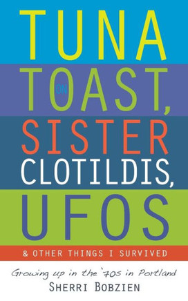Tuna on Toast, Sister Clotildis, UFOs and Other Things I Survived