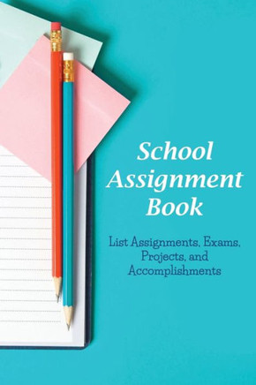School Assignment Book: List Assignments, Exams, Projects, and Accomplishments