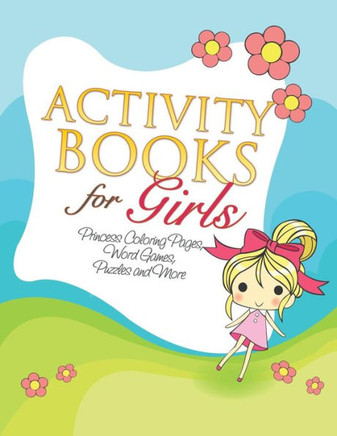 Activity Books for Girls (Princess Coloring Pages, Word Games, Puzzles and More)