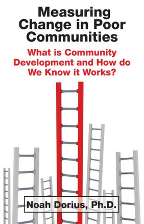 Measuring Change in Poor Communities: What is Community Development and How do We Know it Works?