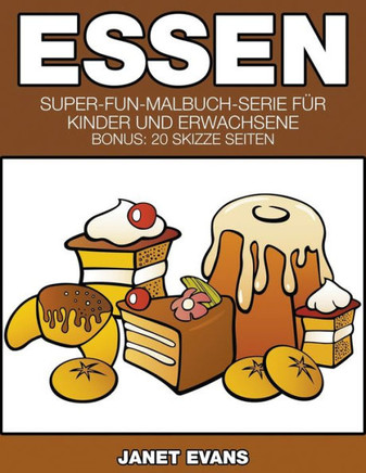 Essen: Super-Fun-Malbuch-Serie f?r Kinder und Erwachsene (Bonus: 20 Skizze Seiten)