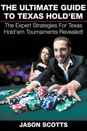 The Ultimate Guide To Texas Hold'em: The Expert Strategies For Texas Hold'em Tournaments Revealed!