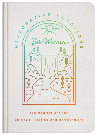 Restorative Devotions for Women: 180 Meditations for Spiritual Healing and Refreshment