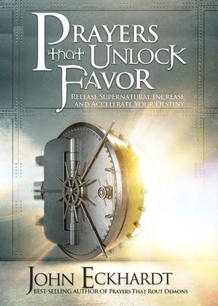 Prayers That Unlock Favor: Release Supernatural Increase and Accelerate Your Destiny