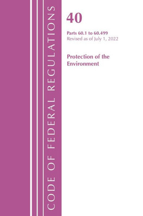 Code of Federal Regulations, Title 40 Protection of the Environment 60.1-60.499, Revised as of July 1, 2021
