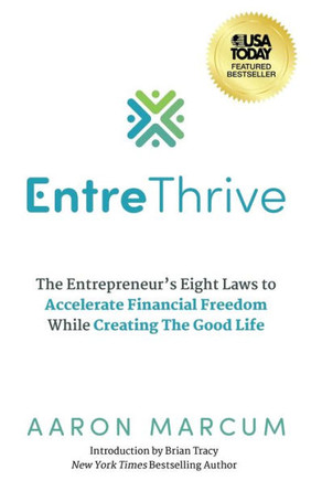EntreThrive: The Entrepreneur's Eight Laws to Accelerate Financial Freedom While Creating The Good Life EntreThrive: The Entrepreneur's Eight Laws to Accelerate Financial Freedom While Creating The Good Life