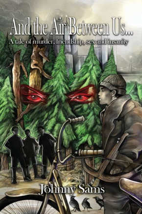 And the Air Between Us...: A tale of murder, friendship, sex and insanity