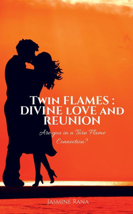 Twin Flames: Divine Love and Reunion: Are you in a Twin Flame Connection?