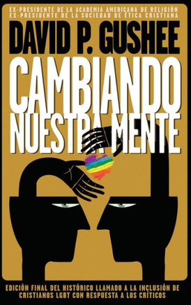 Cambiando nuestra mente: Traducci?n en espa?ol de la 3ra edici?n final en ingl?s del llamado hist?rico a la inclusi?n de los cristianos LGBTQ c