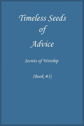 Timeless Seeds of Wisdom and Advice: Secrets of Worship (Book #3)