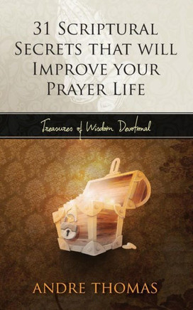 31 Scriptural Secrets That Will Improve Your Prayer Life (Treasures Of Wisdom)