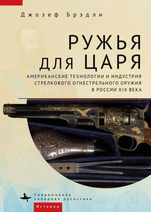 Guns for the Tsar: American Technology and the Small Arms Industry in Nineteenth-Century Russia