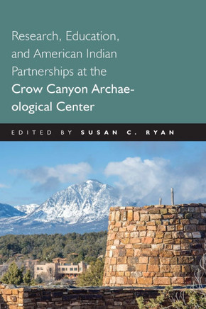 Research, Education and American Indian Partnerships at the Crow Canyon Archaeological Center Research, Education and American Indian Partnerships at the Crow Canyon Archaeological Center