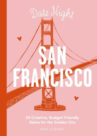 Date Night: San Francisco: 50 Creative, Budget-Friendly Dates for the Golden City