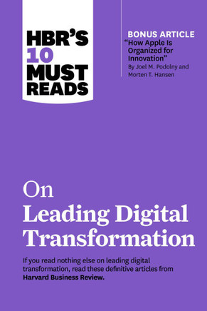 Hbr's 10 Must Reads on Leading Digital Transformation (with Bonus Article ""how Apple Is Organized for Innovation"" by Joel M. Podolny and Morten T. Han