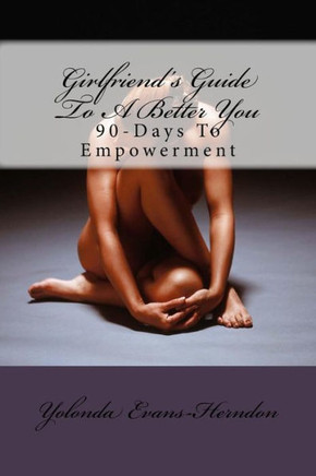 Girlfriend'S Guide To A Better You: 90-Days To Empowerment