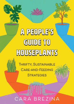 A People's Guide to Houseplants: Thrifty, Sustainable Ways to Fill Your Home with Plants