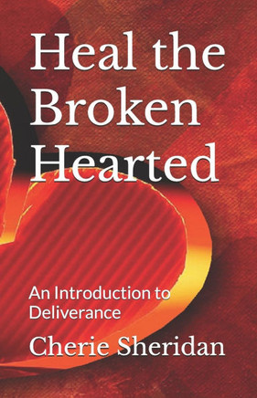 Heal the Broken Hearted: An Introduction to Deliverance
