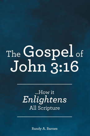 The Gospel of John 3: 16: ...How it Enlightens All Scripture