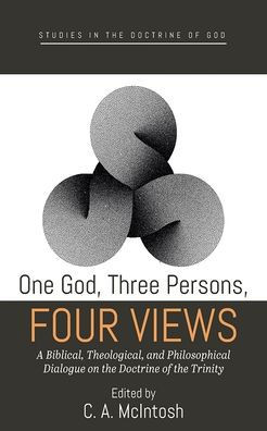 One God, Three Persons, Four Views: A Biblical, Theological, and Philosophical Dialogue on the Doctrine of the Trinity