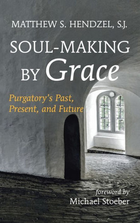 Soul-Making by Grace: Purgatory's Past, Present, and Future