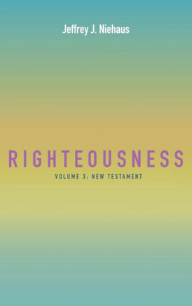 Righteousness, Volume 3: Volume 3: New Testament