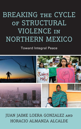 Breaking the Cycle of Structural Violence in Northern Mexico: Toward Integral Peace