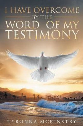 I Have Overcome By The Word Of My Testimony I Have Overcome By The Word Of My Testimony