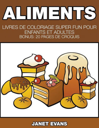 Aliments: Livres De Coloriage Super Fun Pour Enfants Et Adultes (Bonus: 20 Pages de Croquis)