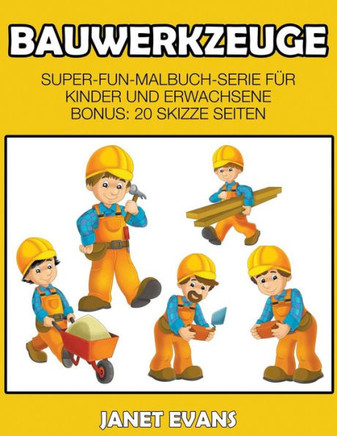 Bauwerkzeuge: Super-Fun-Malbuch-Serie f?r Kinder und Erwachsene (Bonus: 20 Skizze Seiten)