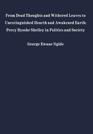 From Dead Thoughts and Withered Leaves to Unextinguished Hearth and Awakened Earth: Percy Bysshe Shelley in Politics and Society