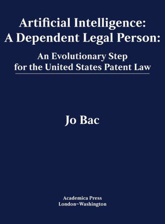 Artificial Intelligence: A Dependent Legal Person - An Evolutionary Step for the United States Patent Law (W.B. Sheridan Law Books)