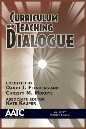 Curriculum and Teaching Dialogue: Volume 17, Numbers 1 & 2, 2015